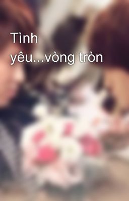 Tình yêu...vòng tròn