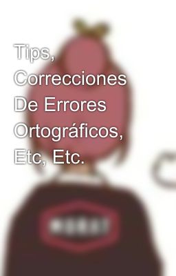 Tips, Correcciones De Errores Ortográficos, Etc, Etc.