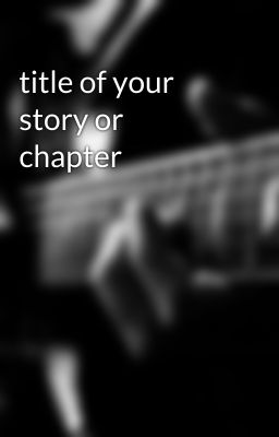 title of your story or chapter