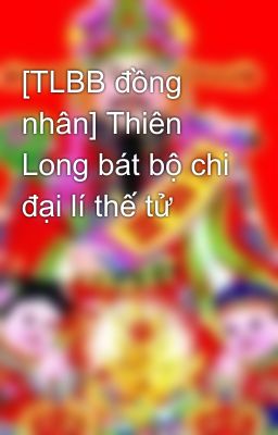 [TLBB đồng nhân] Thiên Long bát bộ chi đại lí thế tử