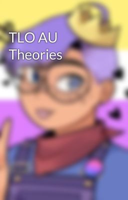 TLO AU Theories