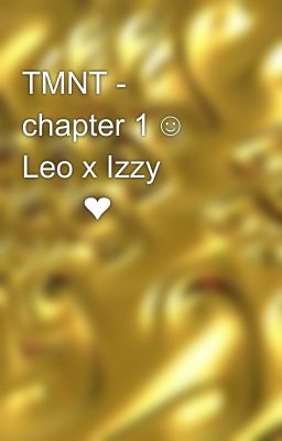 TMNT - chapter 1 ☺️ Leo x Izzy 💖💕❤️