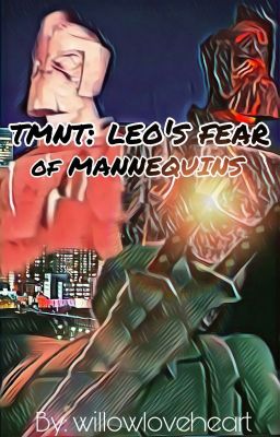 tmnt : leo's fear of MANNEQUINS (discontiniued)