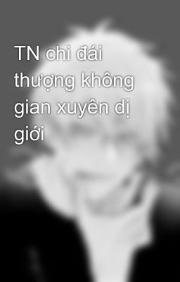 TN chi đái thượng không gian xuyên dị giới