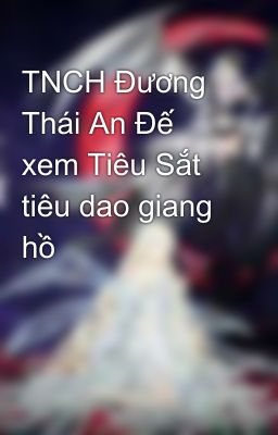 TNCH Đương Thái An Đế xem Tiêu Sắt tiêu dao giang hồ