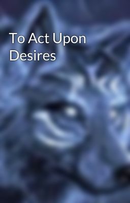 To Act Upon Desires