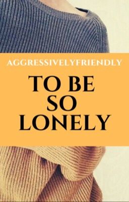 To be so lonely