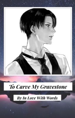 To Carve My Gravestone (Levi Ackerman X Reader One-shot)