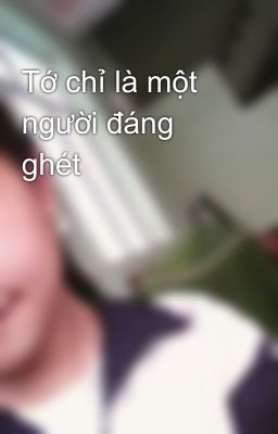 Tớ chỉ là một người đáng ghét