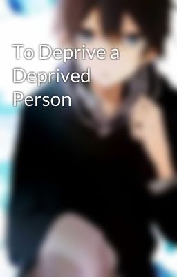 To Deprive a Deprived Person