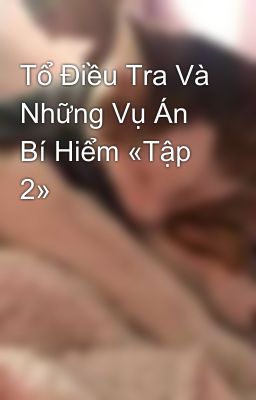 Tổ Điều Tra Và Những Vụ Án Bí Hiểm «Tập 2»