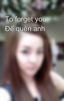 To forget you - Để quên anh