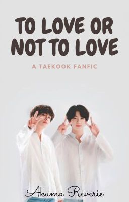 To Love or Not to Love || A Taekook Fanfic