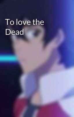 To love the Dead