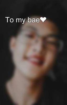 To my bae❤