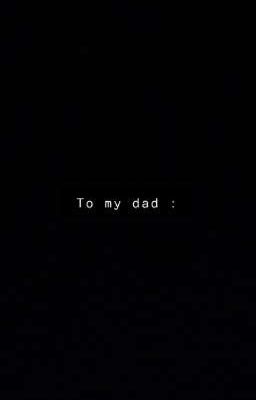 To my dad: