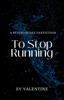 To Stop Running - A StaticQuake Fanfiction