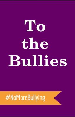 To the Bullies - #NoMoreBullying