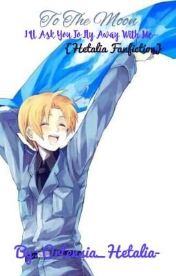 To The Moon: I'll ask you to fly away with me~ {Hetalia fanfiction}