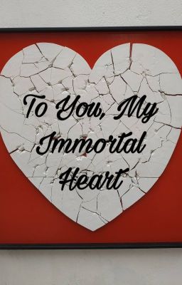 To You, My Immortal Heart [Completed]