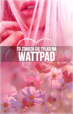 To zdarza się tylko na Wattpad ✔️