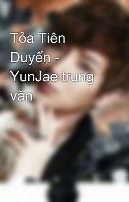 Tỏa Tiên Duyến - YunJae trung văn