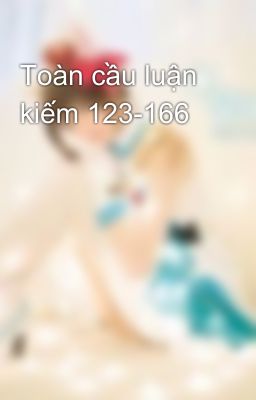 Toàn cầu luận kiếm 123-166