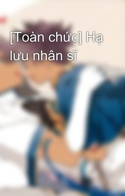 [Toàn chức] Hạ lưu nhân sĩ