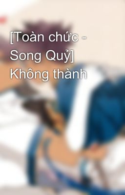 [Toàn chức - Song Quỷ] Không thành