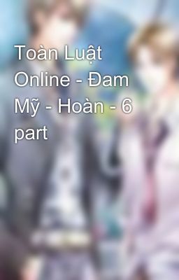 Toàn Luật Online - Đam Mỹ - Hoàn - 6 part