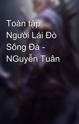 Toàn tập Người Lái Đò Sông Đà - NGuyễn Tuân