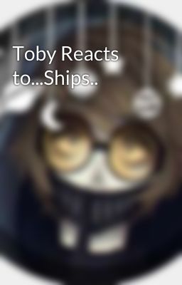 Toby Reacts to...Ships..