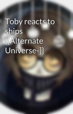 Toby reacts to ships {[Alternate Universe-]}