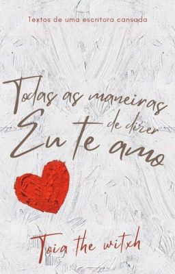 Todas as maneiras de dizer que te amo (textos de uma escritora cansada)