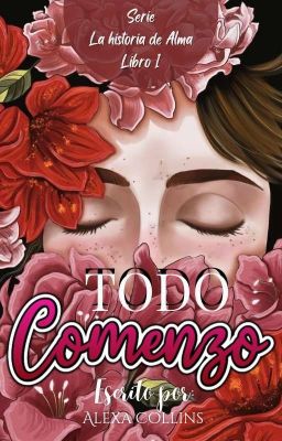 Todo Comenzó © - La Historia De Alma