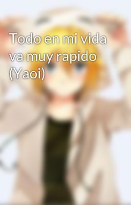 Todo en mi vida va muy rapido (Yaoi)