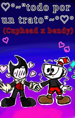 ♡●~Todo por un trato~♡● (cuphead x bendy)