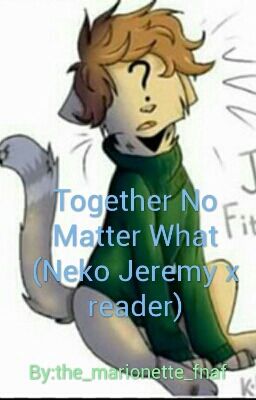 Together No Matter What (Neko Jeremy x reader)