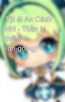 Tội ái An Cách Nhĩ - Thần hi thiên (on-going)