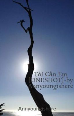 Tôi Cần Em [ONESHOT]-By Annyoungishere