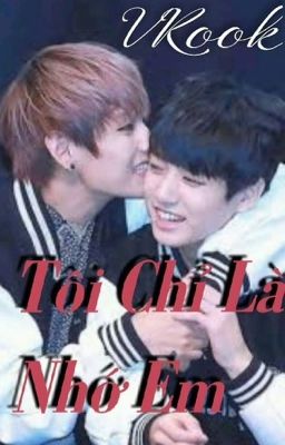 Tôi chỉ là nhớ em ( VKook)