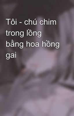 Tôi - chú chim trong lồng bằng hoa hồng gai