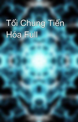 Tối Chung Tiến Hóa Full 