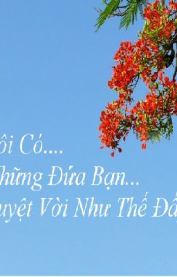 Tôi Có Những Đứa Bạn Tuyệt Vời Như Thế Đấy!