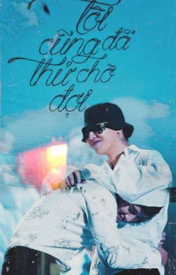 Tôi Cũng Đã Thử Chơ Đợi - [NYONGTORY/Fanfic] [HOÀN]