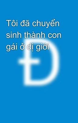 Tôi đã chuyển sinh thành con gái ở dị giới