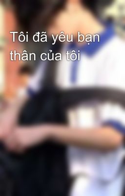 Tôi đã yêu bạn thân của tôi