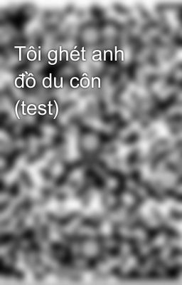 Tôi ghét anh đồ du côn (test)