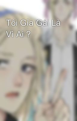 Tôi Gỉa Gái Là Vì Ai ?