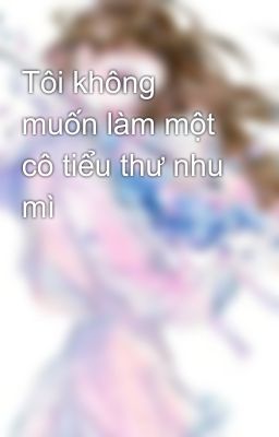 Tôi không muốn làm một cô tiểu thư nhu mì